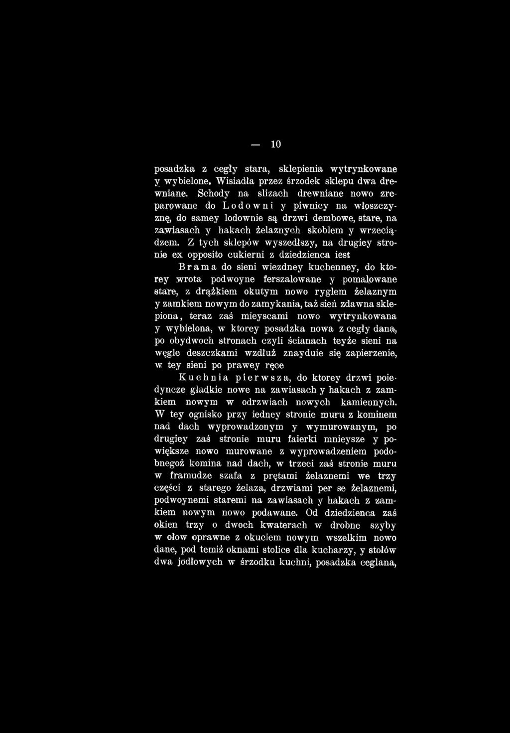 ścianach teyże sieni na węgle deszczkami wzdłuż znayduie się zapierzenie, w tey sieni po prawey ręce Kuchnia pierwsza, do ktorey drzwi poiedyncze gładkie nowe na zawiasach y hakach z zamkiem nowym w