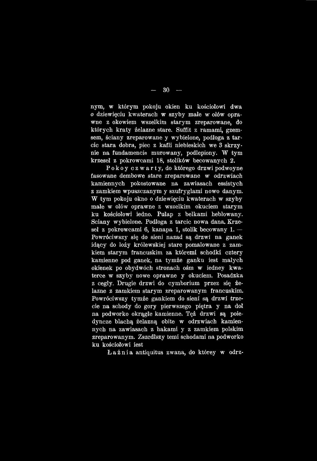 W tym pokoju okno o dziewięciu kwaterach w szyby małe w ołów oprawne z wszelkim okuciem starym ku kościołowi iedno. Pułap z belkami heblowany. Ściany wybielone. Podłoga z tarcic nowa dana.