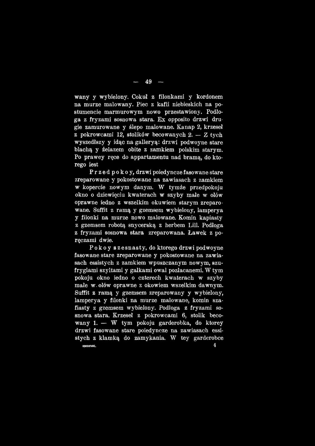 W tymże przedpokoju okno o dziewięciu kwaterach w szyby małe w ołów oprawne iedno z wszelkim okuwiem starym zreparowane. Suffit z ramą y gzemsem wybielony, lamperya y filonki na murze nowo malowane.