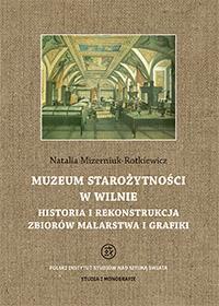 20: Natalia Mizerniuk-Rotkiewicz, Muzeum Starożytności w Wilnie. Historia i rekonstrukcja zbiorów malarstwa i grafiki / Museum of Antiquities in Vilna.