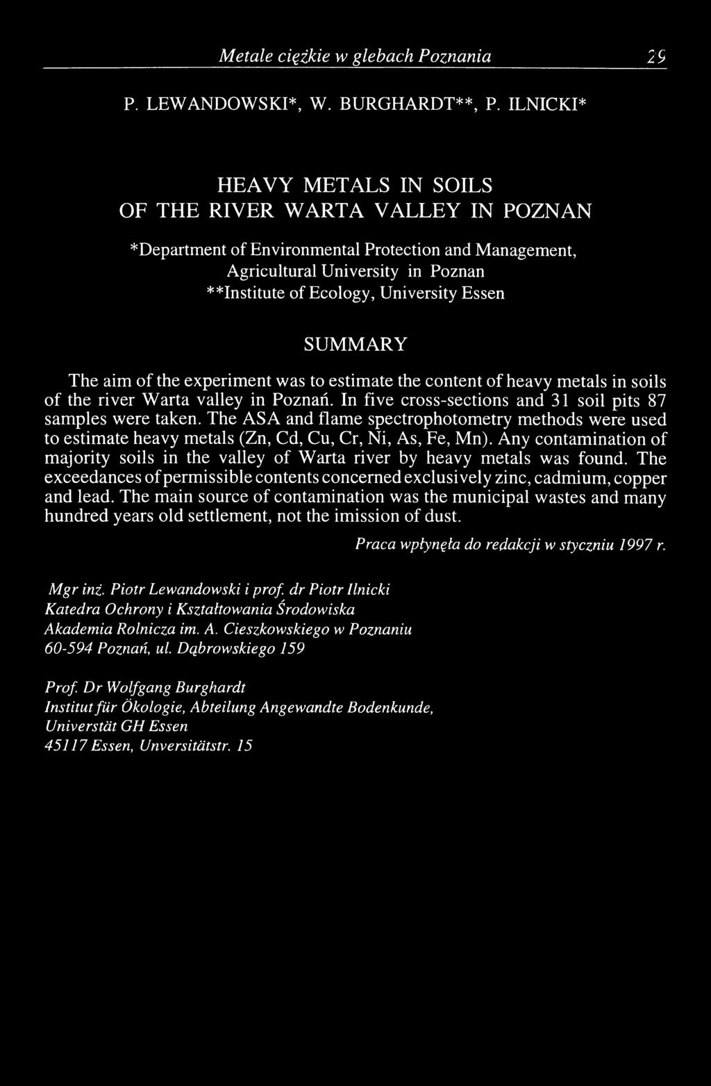 SUMMARY The aim of the experiment was to estimate the content of heavy metals in soils of the river W arta valley in Poznań. In five cross-sections and 31 soil pits 87 samples were taken.