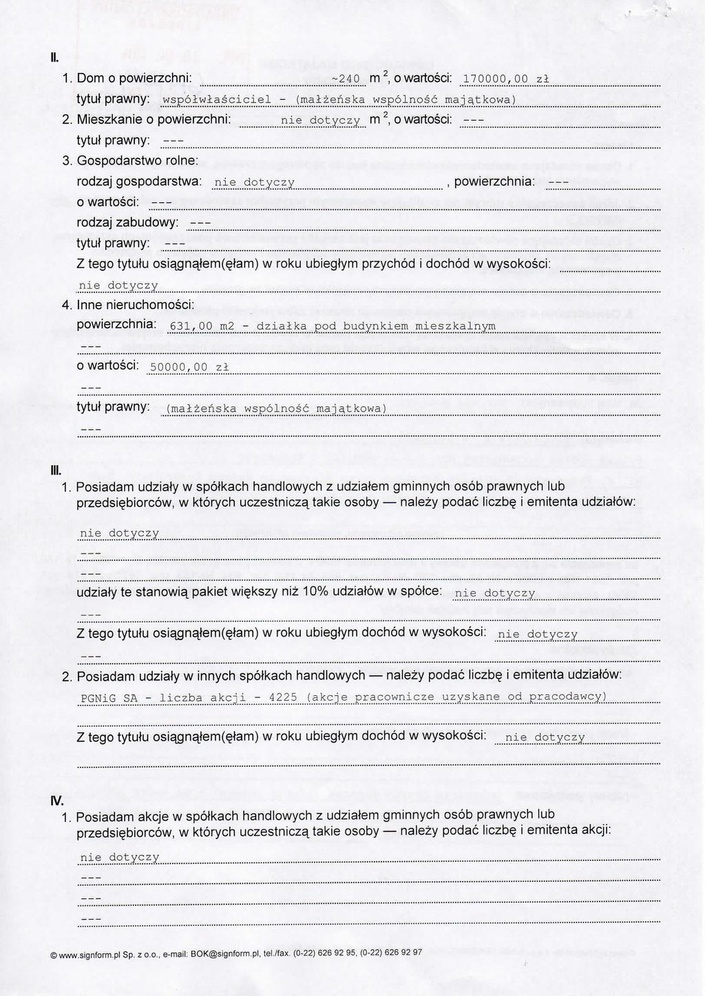 1. Dom o powierzchni: -240 m2, owartosci: 170000,00 zi tytut prawny: wspolwlasciciel - (malzeriska wspolnosc maja.tkowa) 2. Mieszkanie o powierzchni: m 2, o wartosci: tytut prawny: 3.