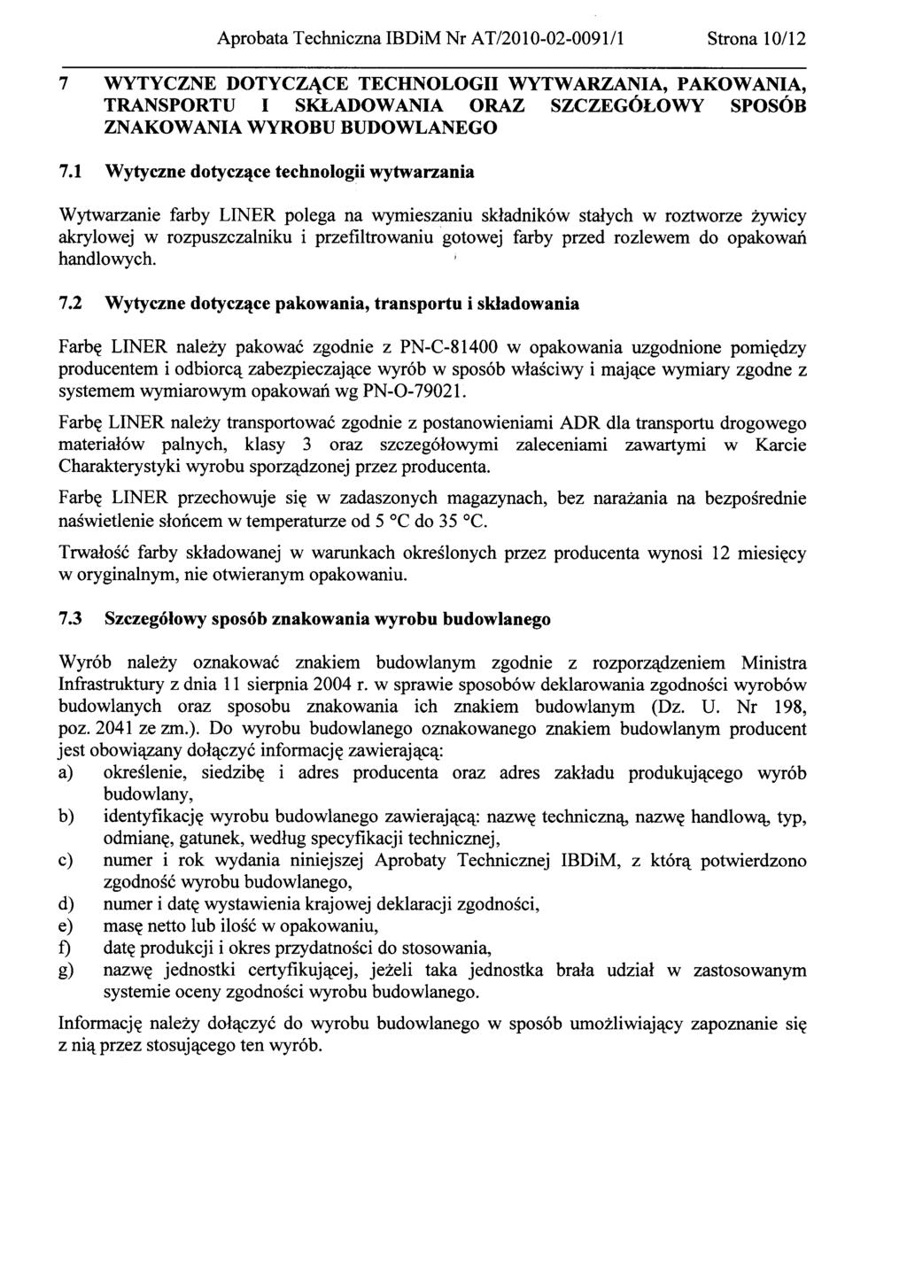 7 WYTYCZNE DOTYCZĄCE TECHNOLOGII WYTWARZANIA, PAKOWANIA, TRANSPORTU I SKŁADOWANIA ORAZ SZCZEGÓŁOWY SPOSÓB ZNAKOWANIA WYROBU BUDOWLANEGO Wytwarzanie farby LINER polega na wymieszaniu składników