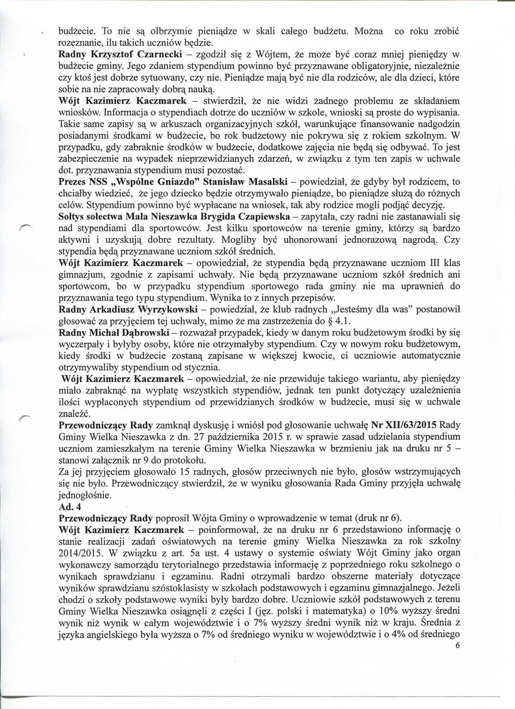 budzecie. To nie sy olbrzymie pieniydze w skali calego budzetu. Mozna co roku zrobic rozeznanie, ilu takich uczniow b?dzie. Radny Krzysztof Czarnecki - zgodzil si?