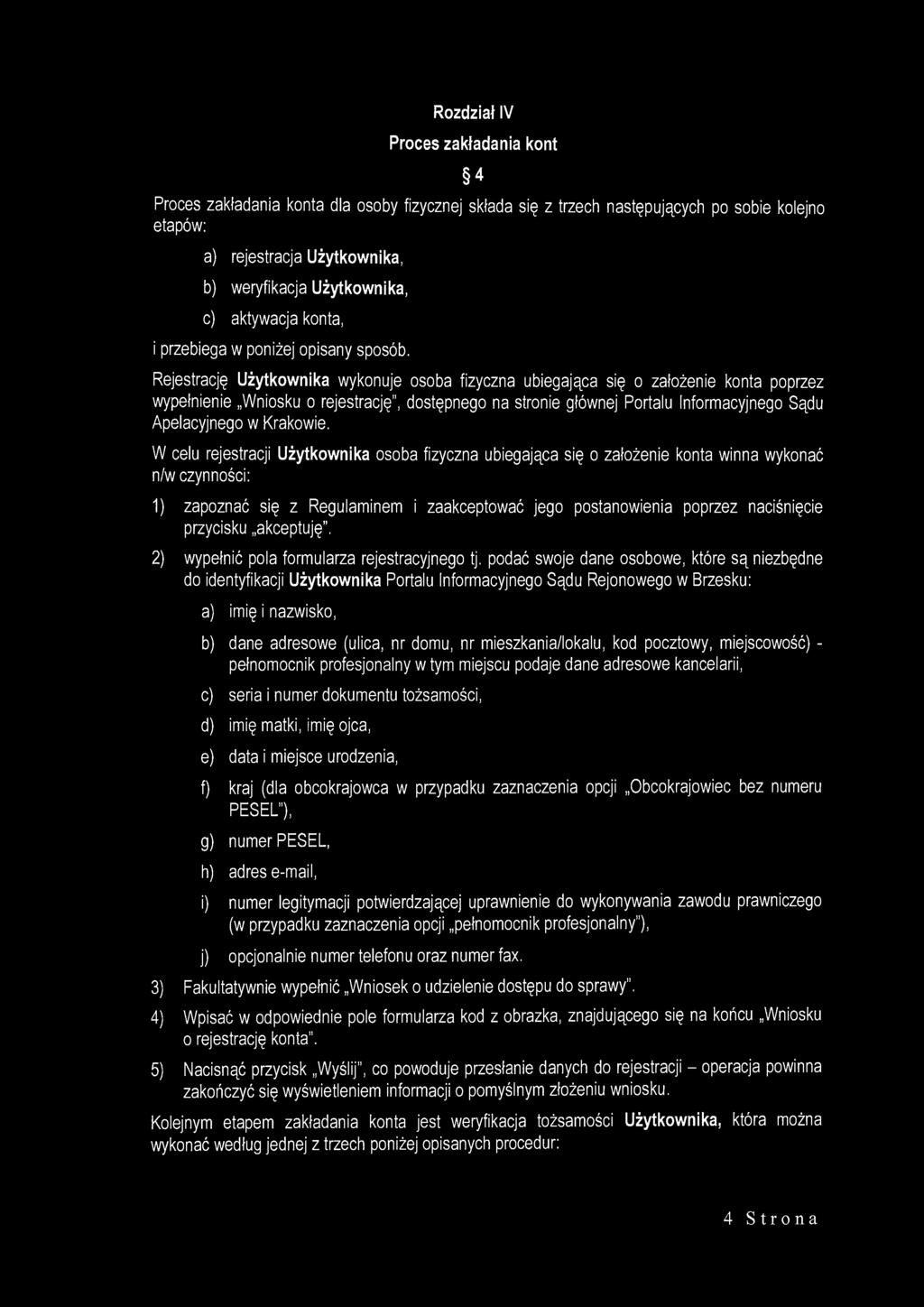 Rozdział IV Proces zakładania kont 4 Proces zakładania konta dla osoby fizycznej składa się z trzech następujących po sobie kolejno etapów: a) rejestracja Użytkownika, b) weryfikacja Użytkownika, c)