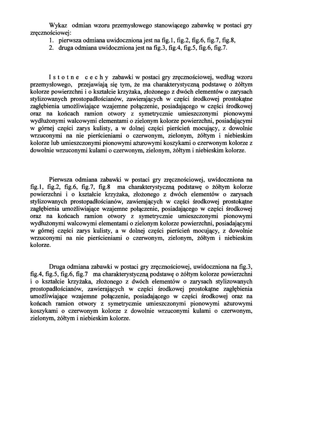 Wykaz odmian wzoru przemysłowego stanowiącego zabawkę w postaci gry zręcznościowej: 1. pierwsza odmiana uwidoczniona jest na fig.1, fig.2, fig.6, fig.7, fig.8, 2.