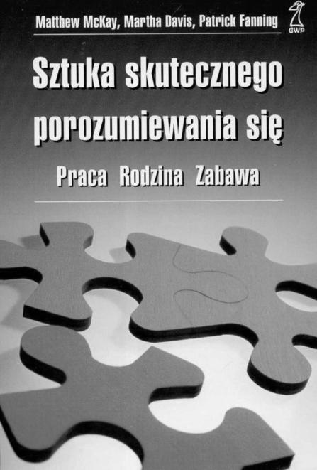 58 Bibliotheca Nostra Janusz Ropski Matthew McKay, Martha Davis, Patrick Fanning (2006). Sztuka skutecznego porozumiewania się. Gdańskie Wydawnictwo Psychologiczne.