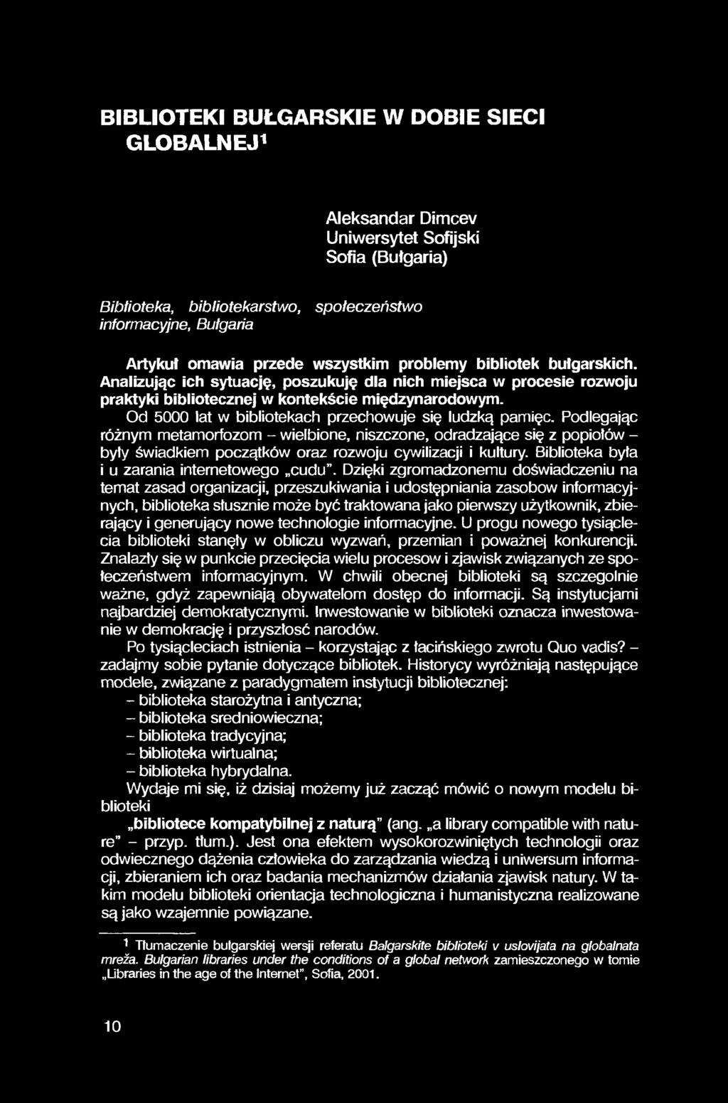 BIBLIOTEKI BUŁGARSKIE W DOBIE SIECI GLOBALNEJ1 Aleksandar Dimcev Uniwersytet Sofijski Sofia (Bułgaria) Biblioteka, bibliotekarstwo, społeczeństwo informacyjne, Bulgaria Artykut omawia przede