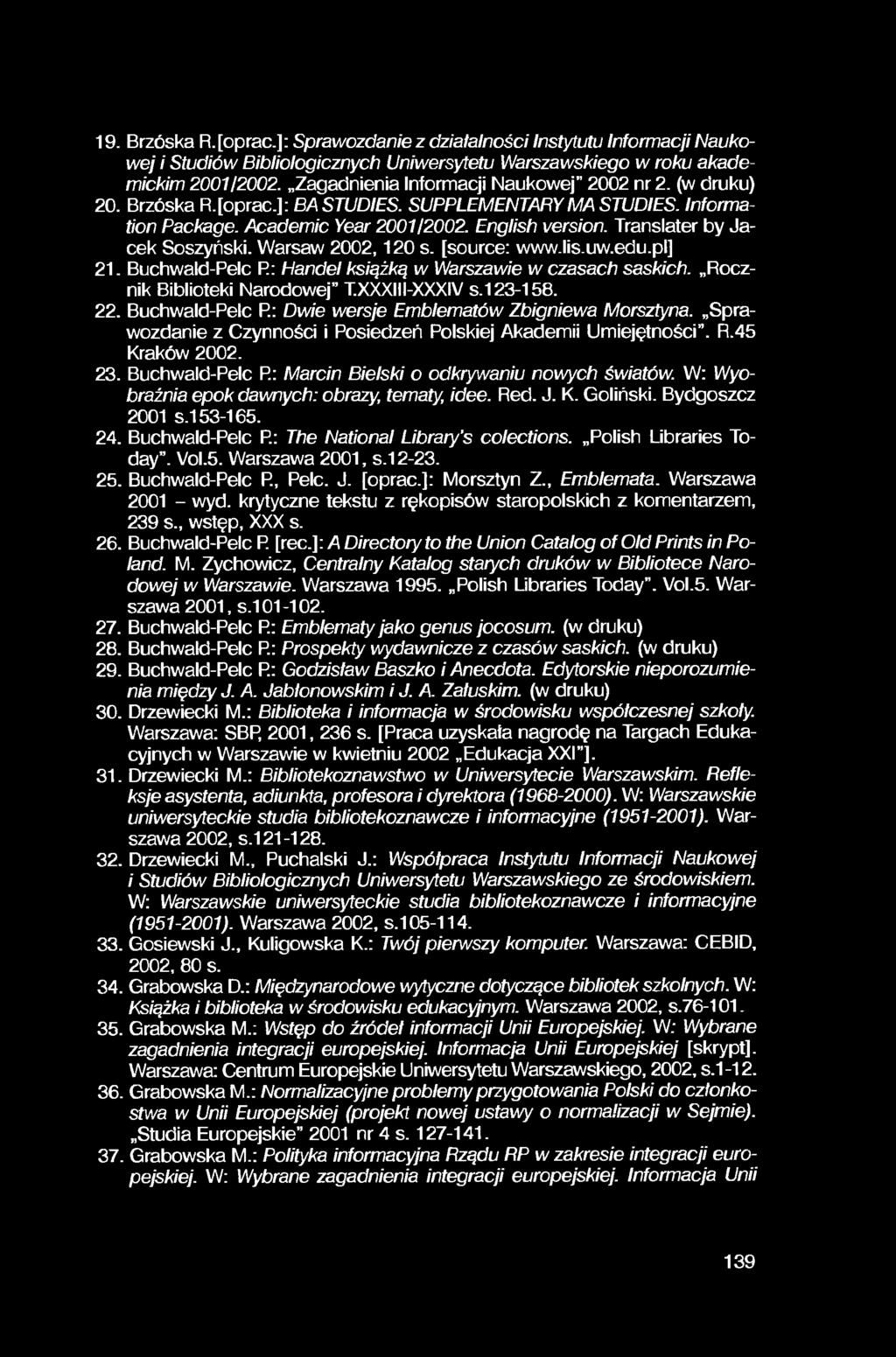 19. Brzóska R. [oprać.]: Sprawozdanie z działalności Instytutu Informacji Naukowej i Studiów Bibliologicznych Uniwersytetu Warszawskiego w roku akademickim 2001/2002.