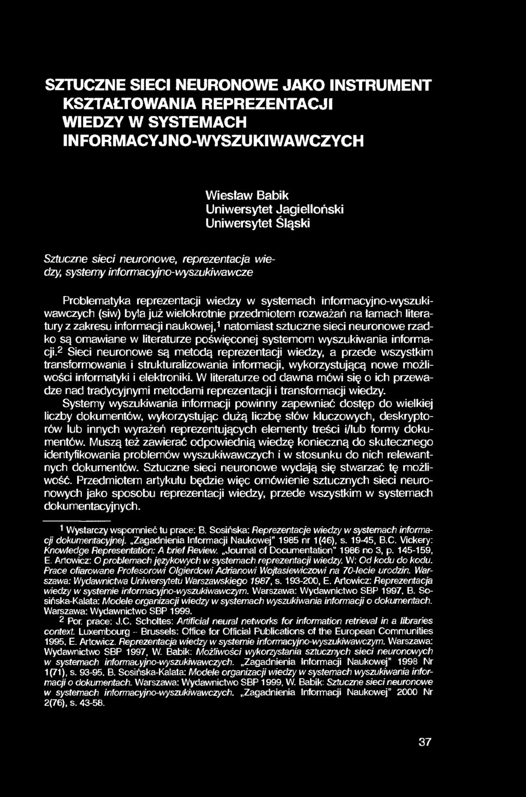 SZTUCZNE SIECI NEURONOWE JAKO INSTRUMENT KSZTAŁTOWANIA REPREZENTACJI WIEDZY W SYSTEMACH INFORMACYJNO-WYSZUKIWAWCZYCH Wiesław Babik Uniwersytet Jagielloński Uniwersytet Śląski Sztuczne sieci