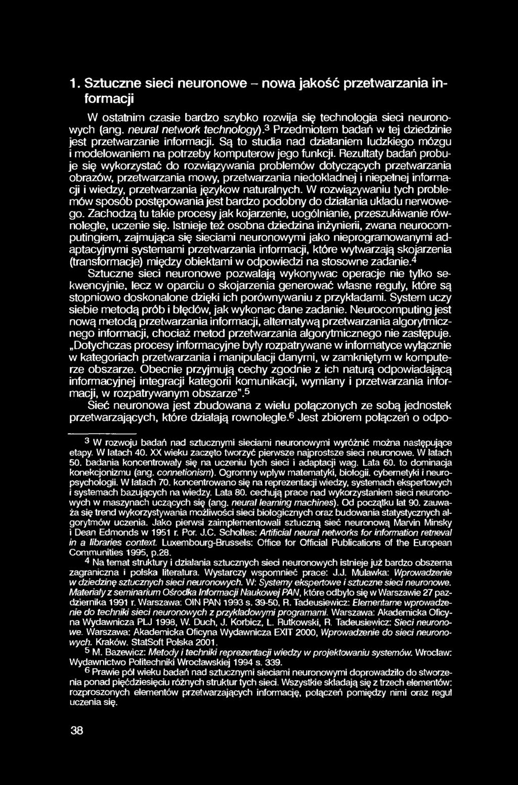 1. Sztuczne sieci neuronowe - nowa jakość przetwarzania informacji W ostatnim czasie bardzo szybko rozwija się technologia sieci neuronowych (ang. neural network technolog]^).