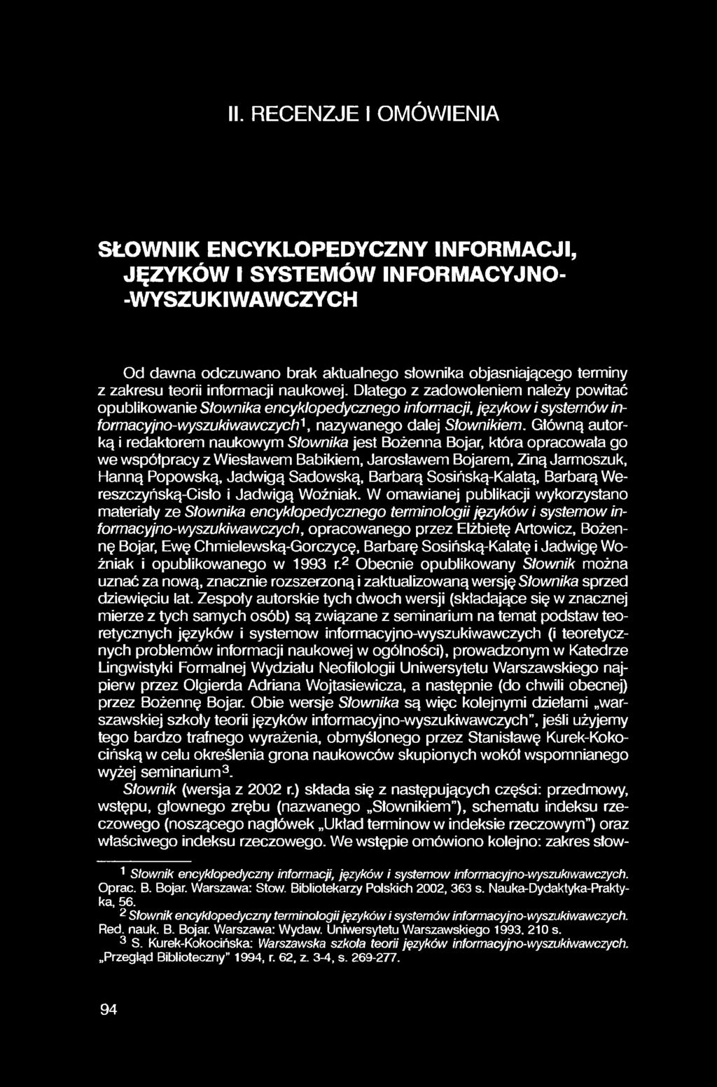II. RECENZJE I OMÓWIENIA SŁOWNIK ENCYKLOPEDYCZNY INFORMACJI, JĘZYKÓW I SYSTEMÓW INFORMACYJNO- -WYSZUKIWAWCZYCH Od dawna odczuwano brak aktualnego słownika objaśniającego terminy z zakresu teorii
