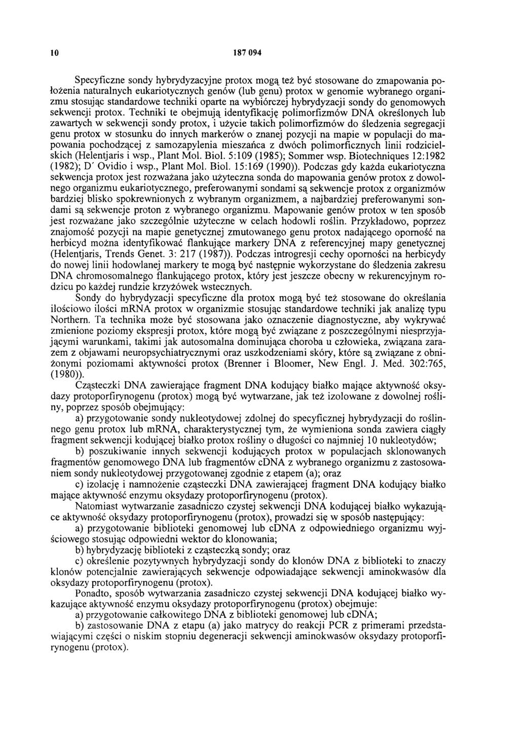 10 187 094 Specyficzne sondy hybrydyzacyjne protox mogą też być stosowane do zmapowania położenia naturalnych eukariotycznych genów (lub genu) protox w genomie wybranego organizmu stosując