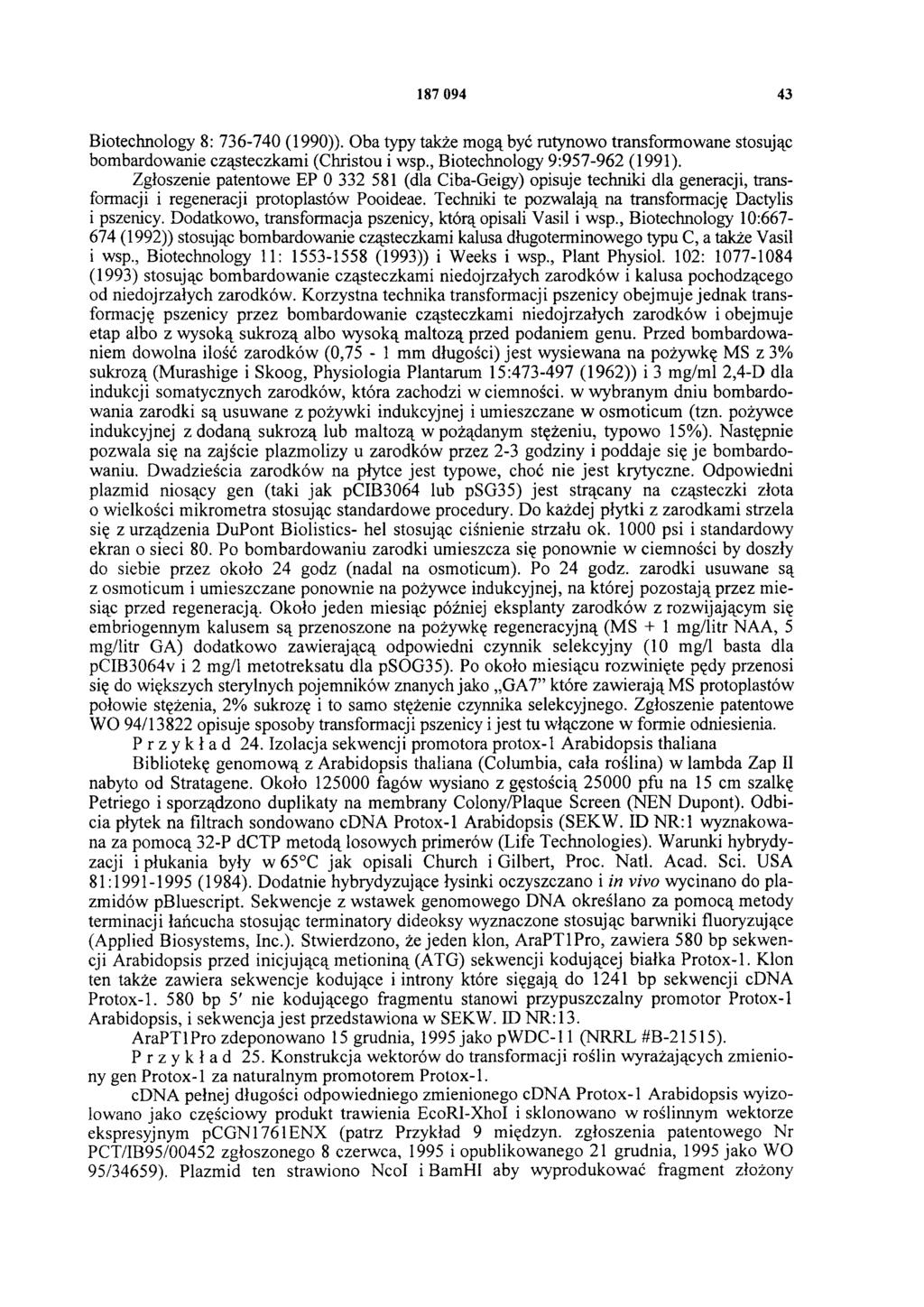 187 094 43 Biotechnology 8: 736-740 (1990)). Oba typy także mogą być rutynowo transformowane stosując bombardowanie cząsteczkami (Christou i wsp., Biotechnology 9:957-962 (1991).