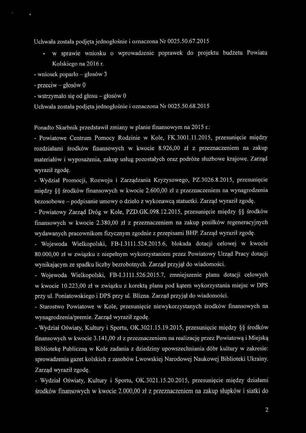 2015 Ponadto Skarbnik przedstawił zmiany w planie finansowym na 2015 r.: - Powiatowe Centrum Pomocy Rodzinie w Kole, FK.3001.11.2015, przesunięcie między rozdziałami środków finansowych w kwocie 8.