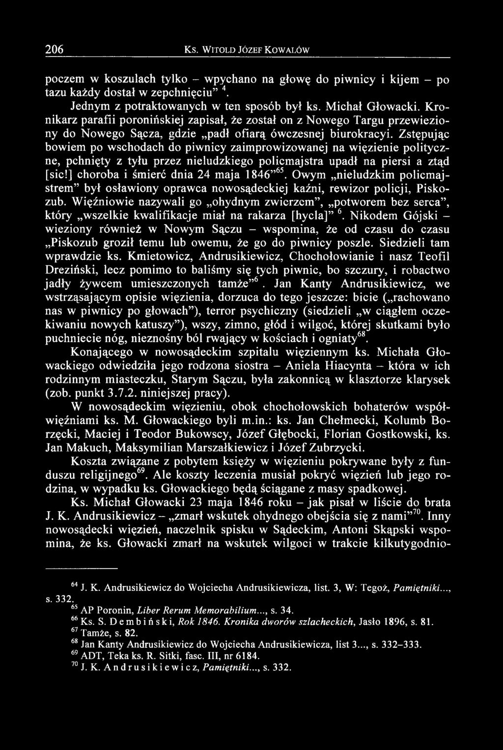 Zstępując bowiem po wschodach do piwnicy zaimprowizowanej na więzienie polityczne, pchnięty z tyłu przez nieludzkiego policmajstra upadł na piersi a ztąd [sic!] choroba i śmierć dnia 24 maja 1846 65.