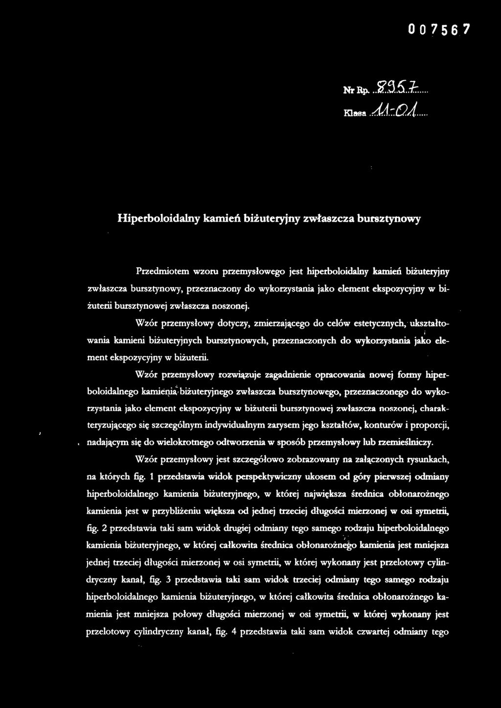 Wzór przemysłow y dotyczy, zmierzająceg o do celó w estetycznych, ukształto - i wania kamien i biżuteryjnyc h bursztynowych, przeznaczonyc h d o wykorzystani a jak o ele - ment ekspozycyjny w