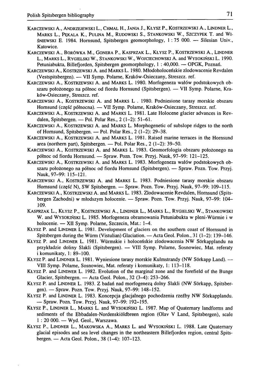Polish Spitsbergen bibliography 71 KARCZEWSKI A., ANDRZEJEWSKI L., CHMAL H., JANIA J., KŁYSZ P., KOSTRZEWSKI A., LINDNER L., MARKS L., PĘKALA K., PULINA M., RUDOWSKI S., STANKOWSKI W., SZCZYPEK T.