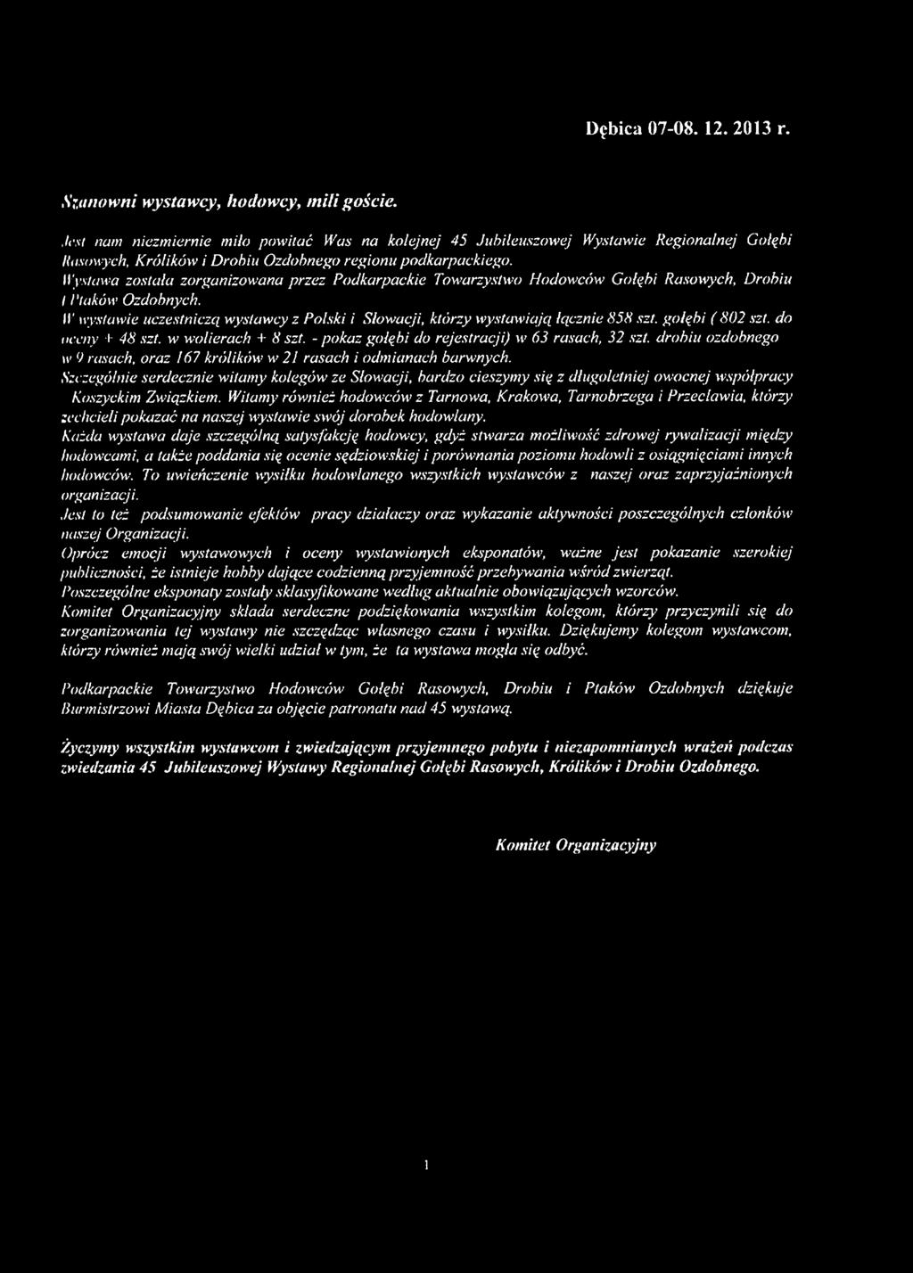 Wystawa została zorganizowana przez Podkarpackie Towarzystwo Hodowców Gołębi Rasowych, Drobiu I flaków Ozdobnych.