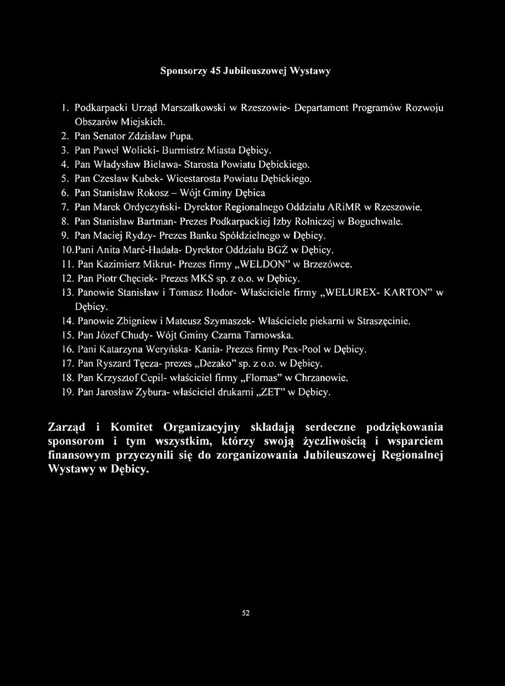 Pan Stanisław Rokosz - Wójt Gminy Dębica 7. Pan Marek Ordyczyński- Dyrektor Regionalnego Oddziału ARiMR w Rzeszowie. 8. Pan Stanisław Bartman- Prezes Podkarpackiej Izby Rolniczej w Boguchwale. 9.