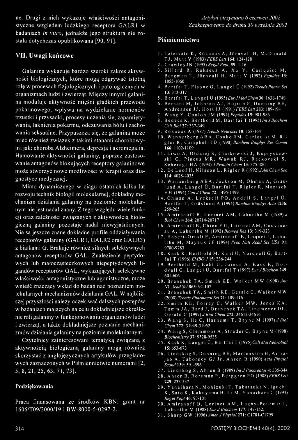 Między innymi galanina moduluje aktywność mięśni gładkich przewodu pokarmowego, wpływa na wydzielanie hormonów trzustki i przysadki, procesy uczenia się, zapamiętywania, łaknienia pokarmu, odczuwania