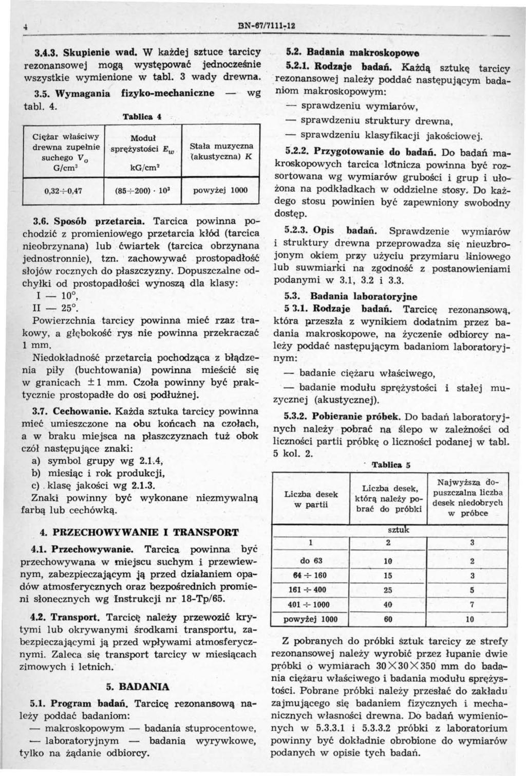 3N-6771U: 12 3.4.3. Skupienie wad. W k,ażdej sztuce tarcicy reznanswej mgą występować jedncześnie wszystkie wymienine w 4lbl. 3 wady dręwna. 3.5. Wymagania fizyk-mechaniczne - wg tabl. 4.. Tablica 4 Ciężar właściwy Mduł drewna zupełnie Stała sprężystści Ew.