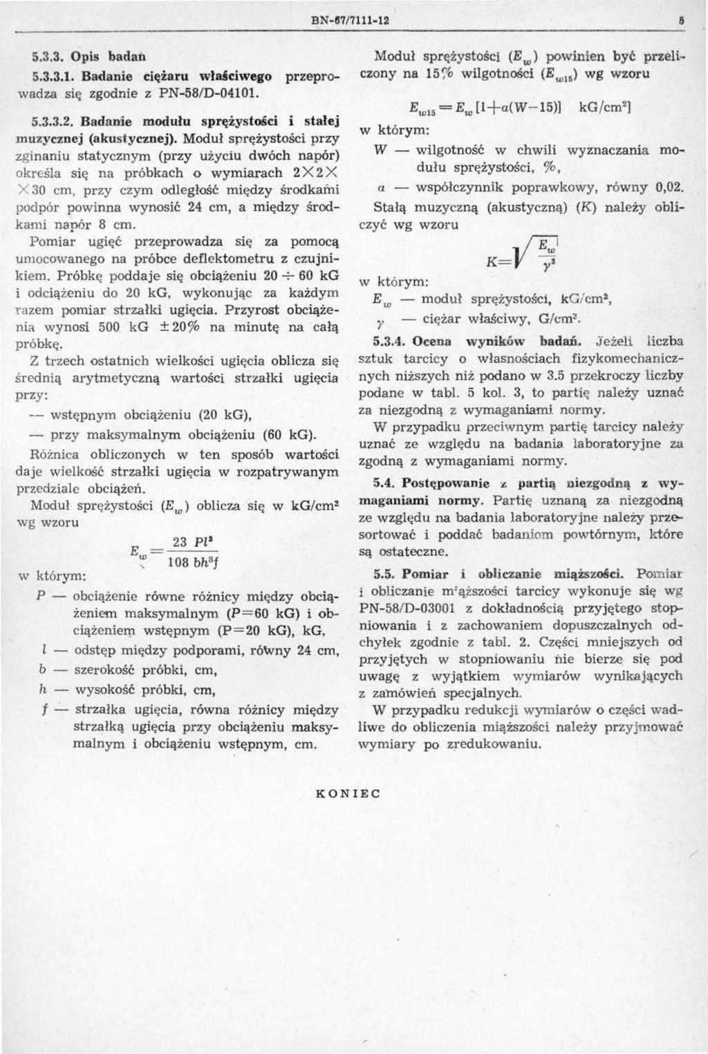 BN-87171 11-12 S 5.3.3. Opis badan 5.3.3.1. Badanie ciężaru wła ciweg przeprwadza się zgdnie z PN-58/D-04101. 5.3.3.2. Badanie mdułu sprężystści i stałej muzycznej (akustycznej).