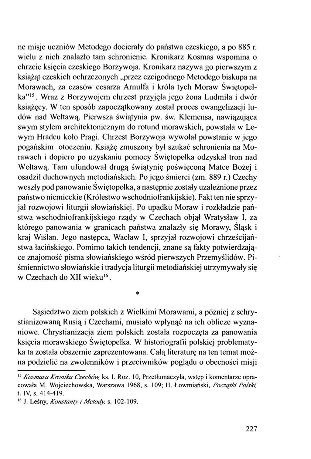 ne misje uczniów Metodego docierały do państwa czeskiego, a po 885 r. wielu z nich znalazło tam schronienie. Kronikarz Kosmas wspomina o chrzcie księcia czeskiego Borzywoja.