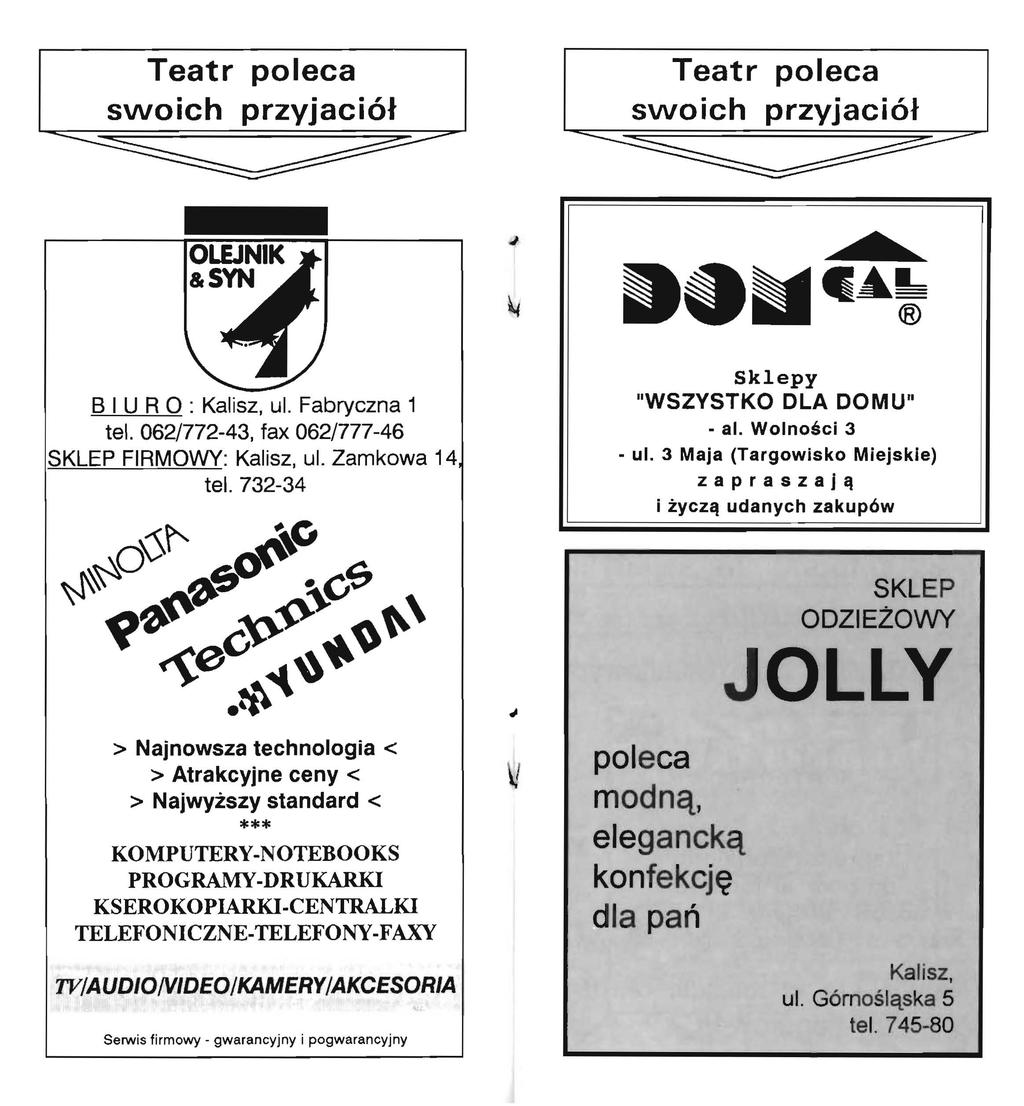 Teatr poleca Teatr poleca BIUR O: Kalisz, ul. Fabryczna 1 tel. 062/772-43, fax 062/777-46 SKLEP FIRMOWY: Kalisz, ul. Zamkowa 14 tel. 732-34 Sklepy "WSZYSTKO DLA DOMU" - al. Wolności 3 - ul.