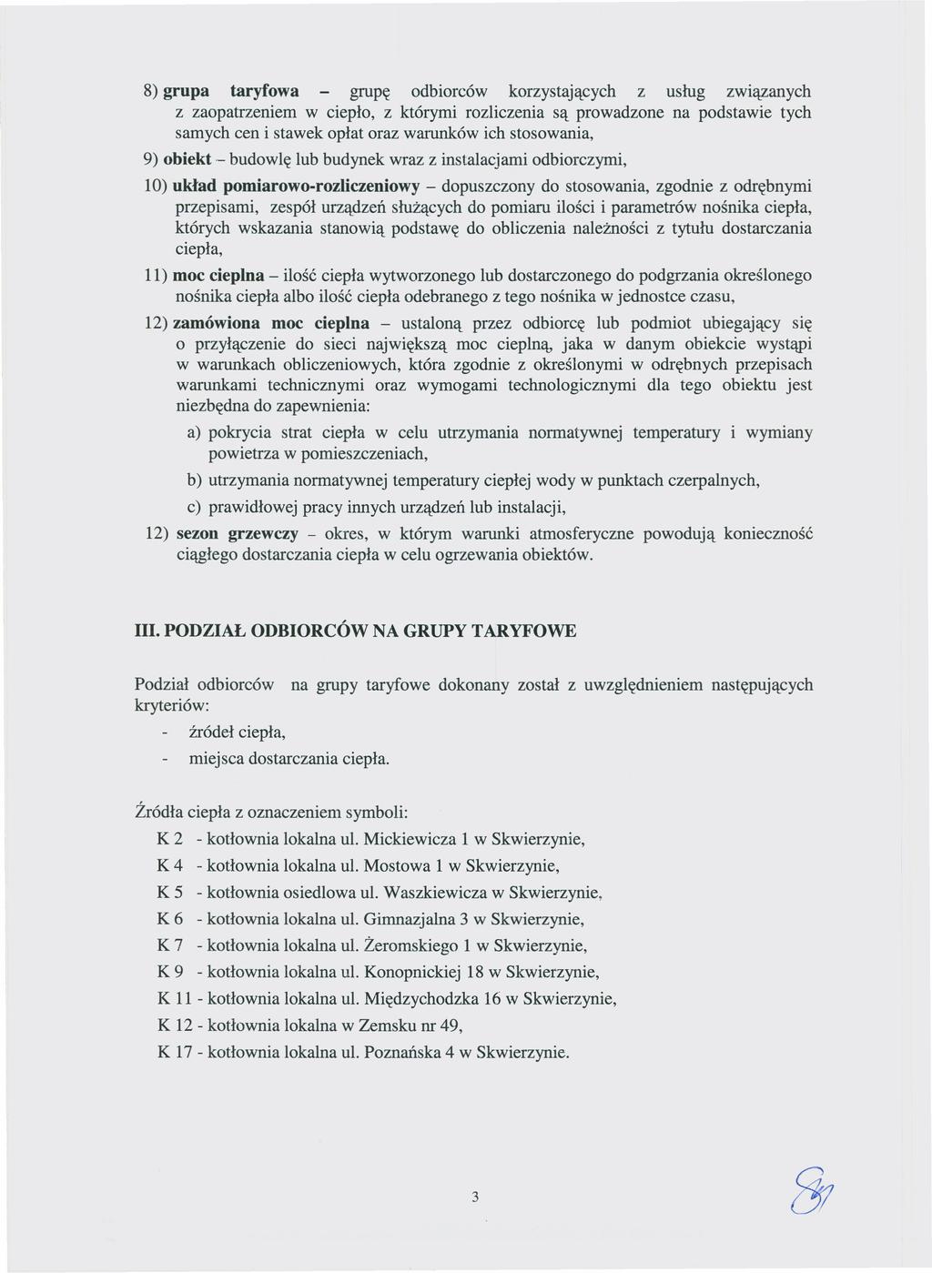 8) grupa taryfowa grupę odbiorców korzystających z usług związanych z zaopatrzeniem w ciepło, z którymi rozliczenia są prowadzone na podstawie tych samych cen i stawek opłat oraz warunków ich