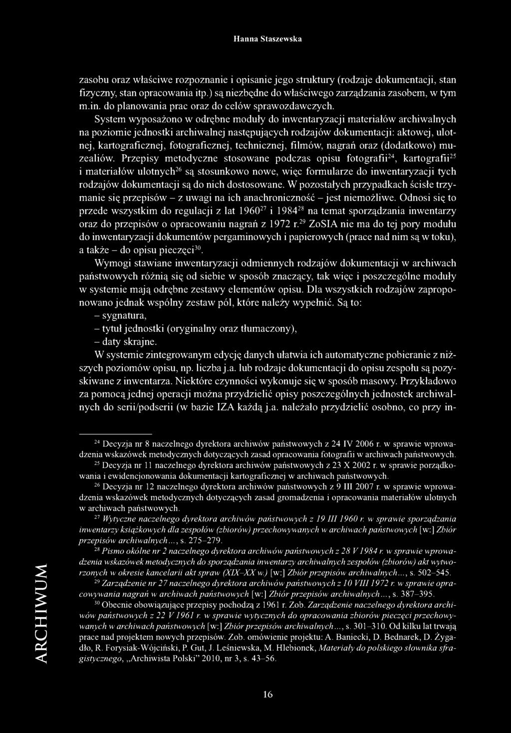 System wyposażono w odrębne moduły do inwentaryzacji materiałów archiwalnych na poziomie jednostki archiwalnej następujących rodzajów dokumentacji: aktowej, ulotnej, kartograficznej, fotograficznej,