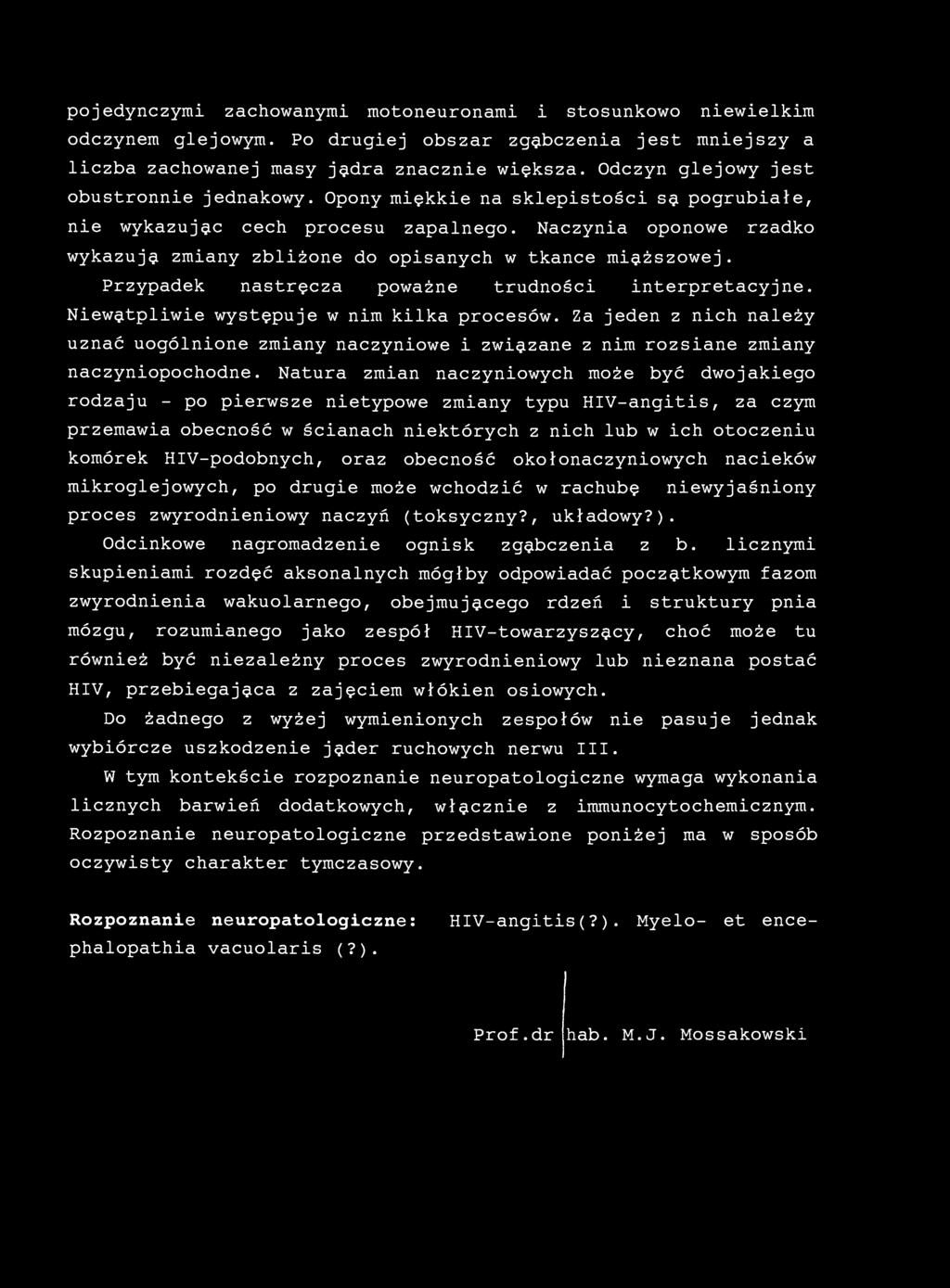 pojedynczymi zachowanymi motoneuronami i stosunkowo niewielkim odczynem glejowym. Po drugiej obszar zgabczenia jest mniejszy a liczba zachowanej masy jadra znacznie większa.