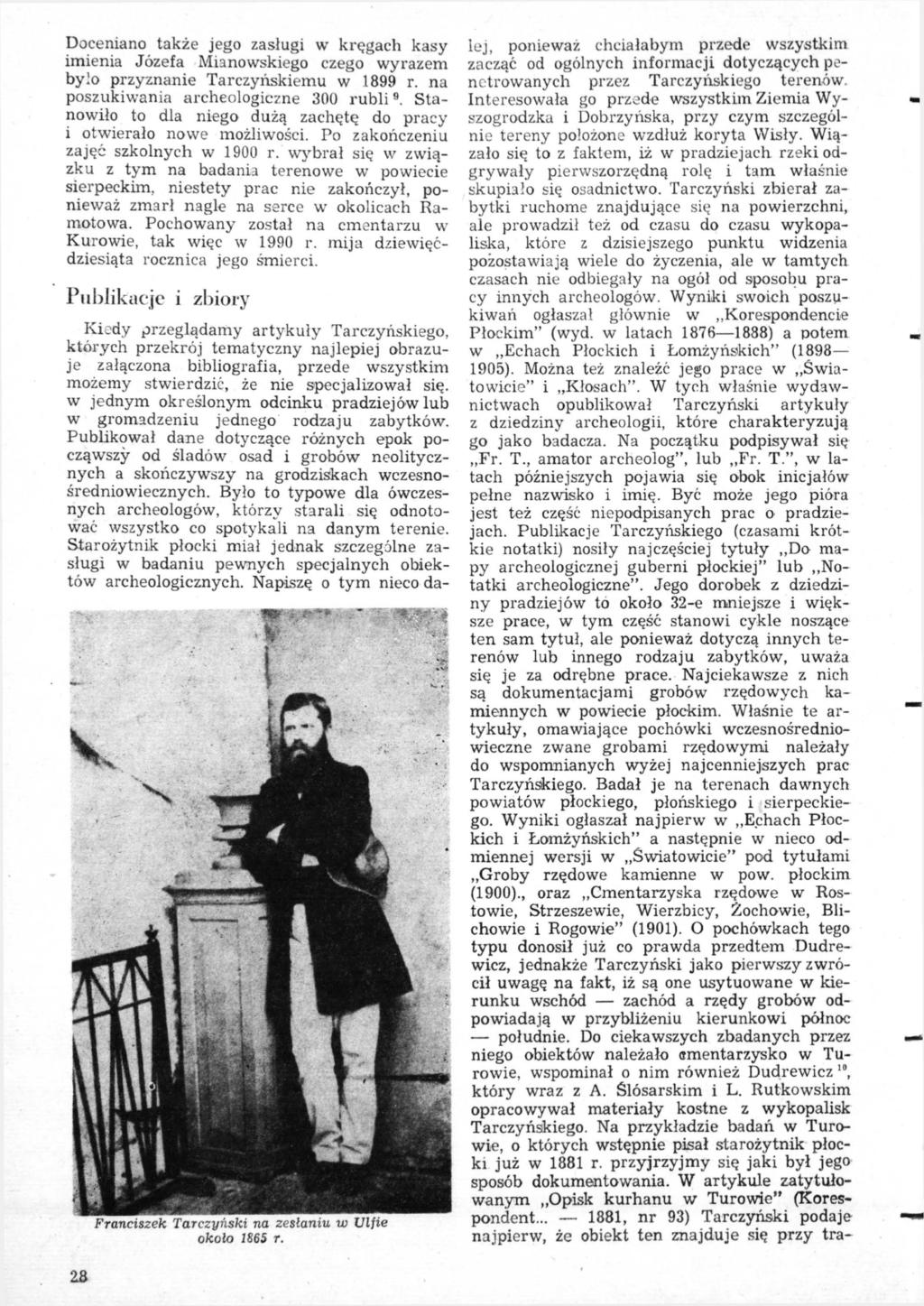 Doceniano także jego zasługi w kręgach kasy imienia Józefa Mianowskiego czego wyrazem było przyznanie Tarczyńskiemu w 1899 r. na poszukiwania archeologiczne 300 rubli 9.