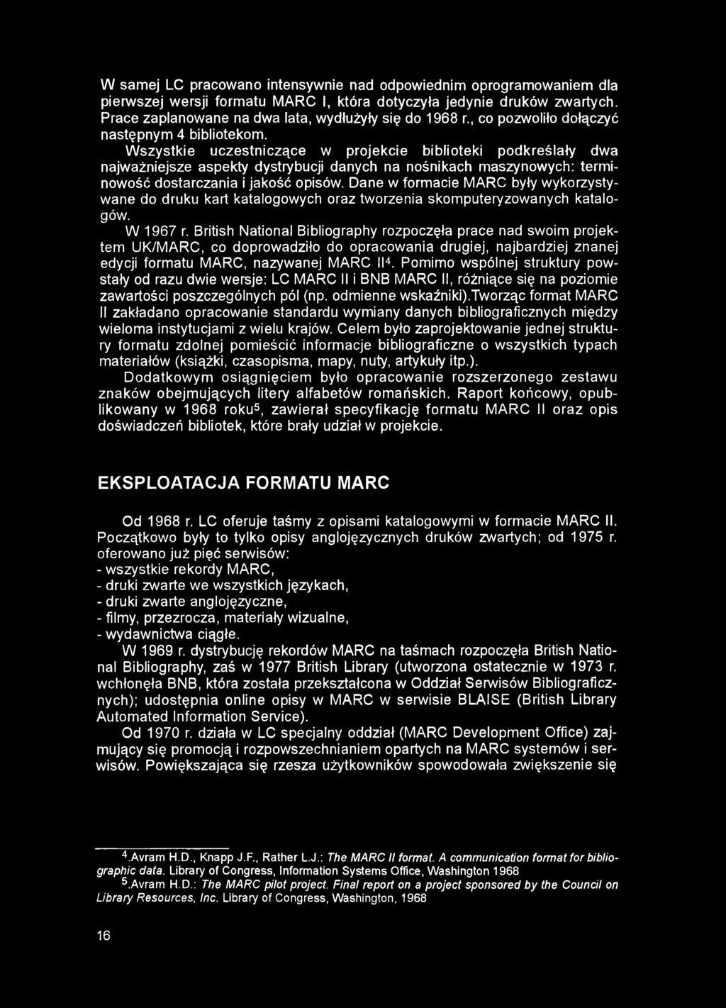 W samej LC pracowano intensywnie nad odpowiednim oprogramowaniem dla pierwszej wersji formatu MARC I, która dotyczyła jedynie druków zwartych. Prace zaplanowane na dwa lata, wydłużyły się do 1968 r.