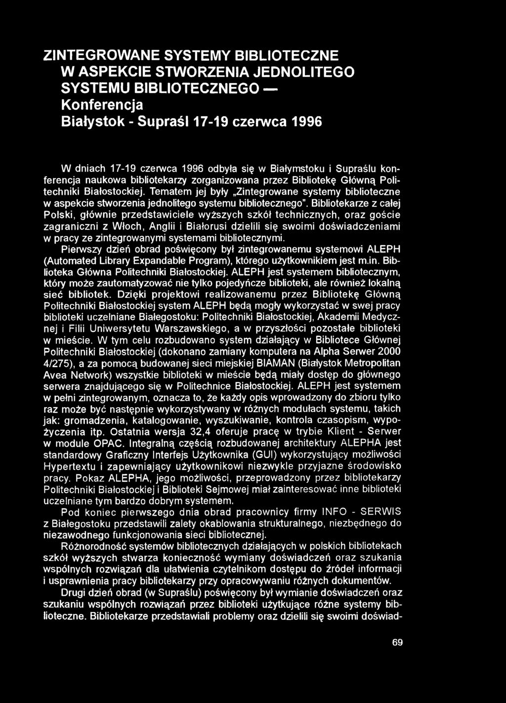 ZINTEGROWANE SYSTEMY BIBLIOTECZNE W ASPEKCIE STWORZENIA JEDNOLITEGO SYSTEMU BIBLIOTECZNEGO Konferencja Białystok - Supraśl 17-19 czerwca 1996 W dniach 17-19 czerwca 1996 odbyła się w Białymstoku i