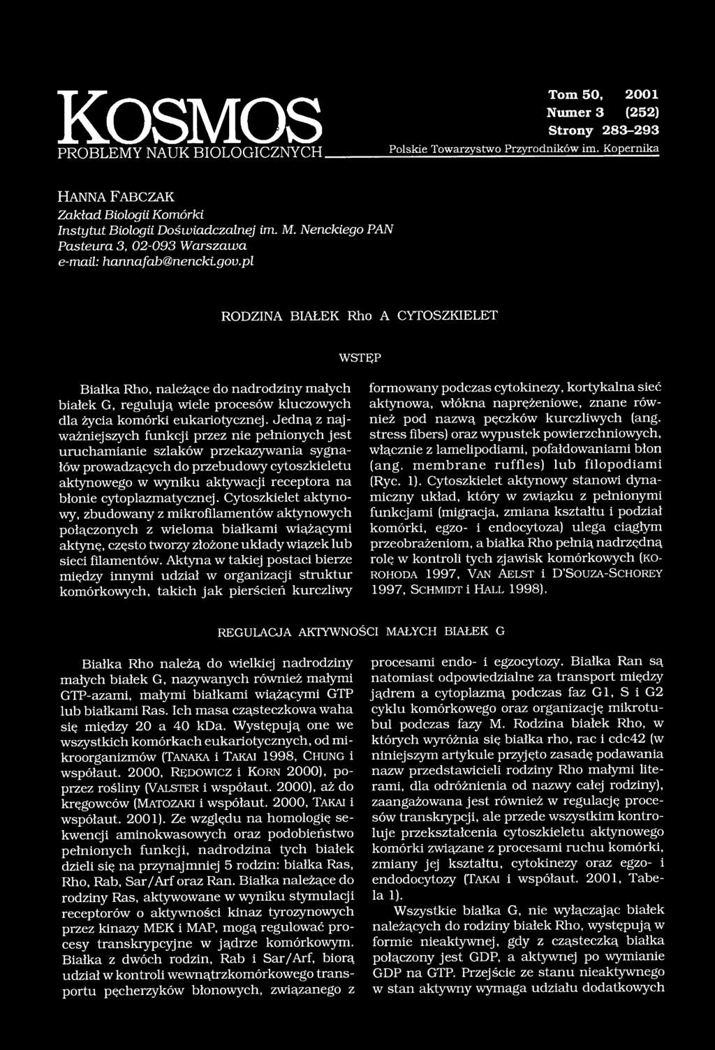 pl RODZINA BIAŁEK Rho A CYTOSZKIELET WSTĘP Białka Rho, należące do nadrodziny małych białek G, regulują wiele procesów kluczowych dla życia komórki eukariotycznej.