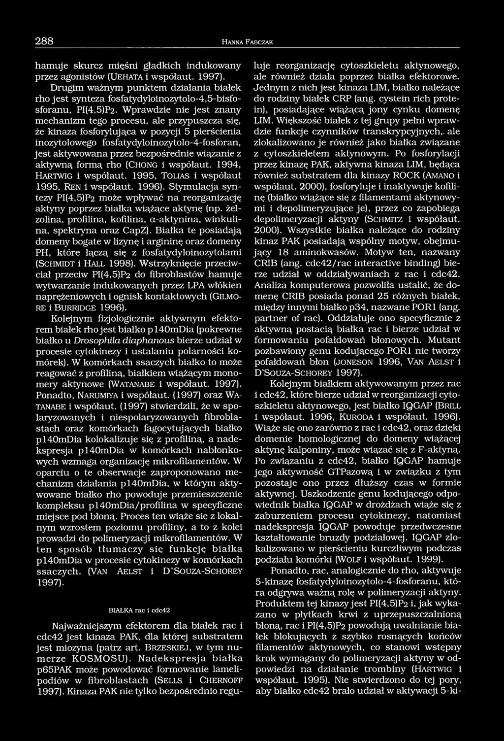 Wprawdzie nie jest znany mechanizm tego procesu, ale przypuszcza się, że kinaza fosfoiylująca w pozycji 5 pierścienia inozytolowego fosfatydyloinozytolo-4-fosforan, jest aktywowana przez bezpośrednie