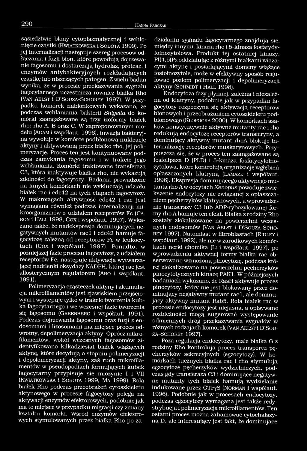 niszczących patogen. Z wielu badań wynika, że w procesie przekazywania sygnału fagocytarnego uczestniczą również białka Rho (Van A e l s t i D S o u z a -S c h o r e y 1997).