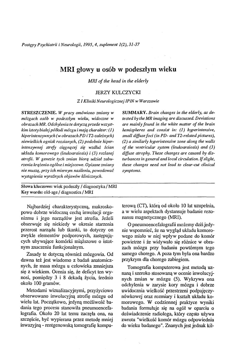 Postępy Psychiatrii i Neurologii, 1995,4, suplement 1(2), 31-37 MRI głowy U osób w podeszłym wieku MRI oj the head in the elderly JERZY KULCZYCKI Z I Kliniki Neurologicznej IPiN w Warszawie