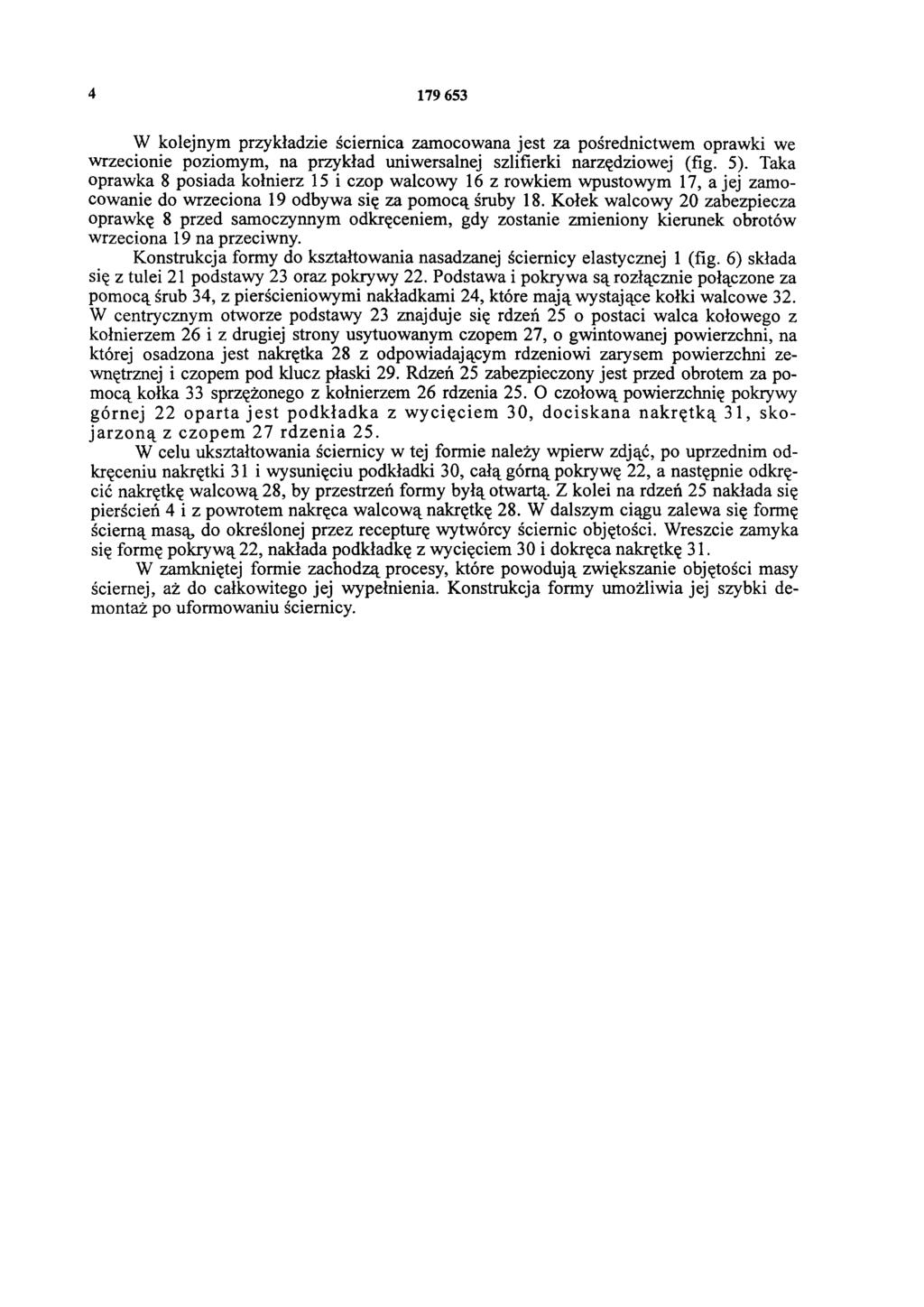 4 179 653 W kolejnym przykładzie ściernica zamocowana jest za pośrednictwem oprawki we wrzecionie poziomym, na przykład uniwersalnej szlifierki narzędziowej (fig. 5).