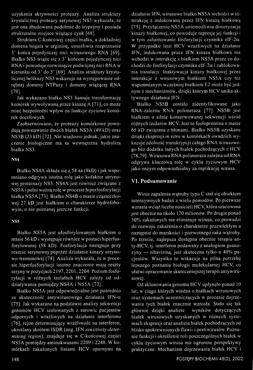 dokładniej domena bogata w argininę, umożliwia rozpoznanie 3 końca pojedynczej nici wirusowego RNA [69], Białko NS3 wiąże się z 3 końcem pojedynczej nici RNA i powoduje rozwinięcie podwójnej nici RNA
