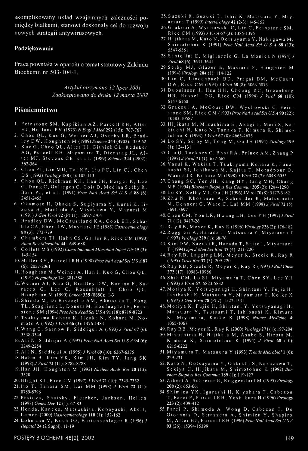Feinstonc SM, Kapikian AZ, Purcell RH, Alter HJ, Holland PV (1975) N E ngl J M ed 292 (15): 767-767 2. Choo QL, Kuo G, Weiner AJ, Overby LR, Bradley DW, Houghton M (1989) Science 244 (4902): 359-62 3.