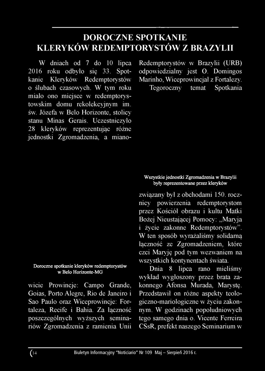 Uczestniczyło 28 kleryków reprezentując różne jednostki Zgromadzenia, a miano- Redemptorystów w Brazylii (URB) odpowiedzialny jest O.