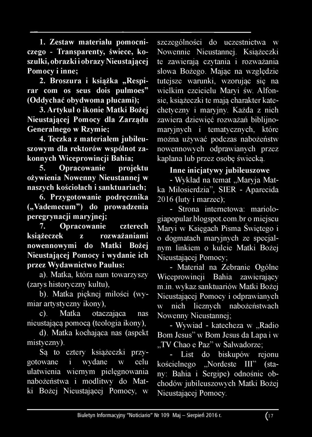 1. Zestaw materiału pomocniczego - Transparenty, świece, koszulki, obrazki i obrazy Nieustającej Pomocy i inne; 2. Broszura i książka Respirar com os seus dois pulmoes (Oddychać obydwoma płucami); 3.