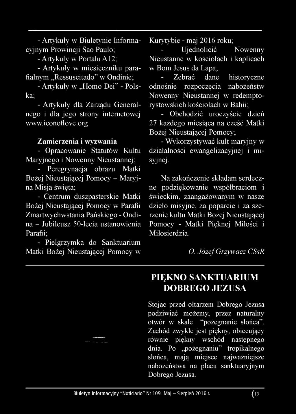 Zamierzenia i wyzwania - Opracowanie Statutów Kultu Maryjnego i Nowenny Nieustannej; - Peregrynacja obrazu Matki Bożej Nieustającej Pomocy - Maryjna Misja święta; - Centrum duszpasterskie Matki Bożej