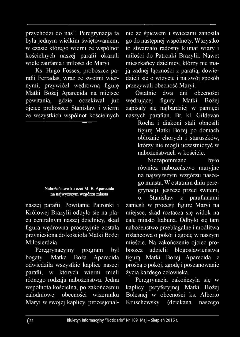wszystkich wspólnot kościelnych Nabożeństwo ku czci M. B. Aparecida na najwyższym wzgórzu miasta naszej parafii.