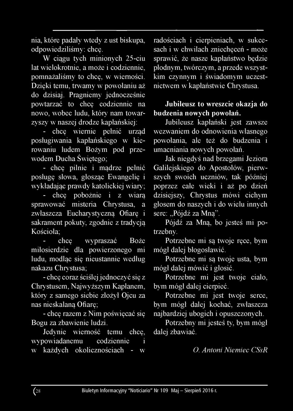 nia, które padały wtedy z ust biskupa, odpowiedziliśmy: chcę. W ciągu tych minionych 25-ciu lat wielokrotnie, a może i codziennie, pomnażaliśmy to chcę, w wierności.