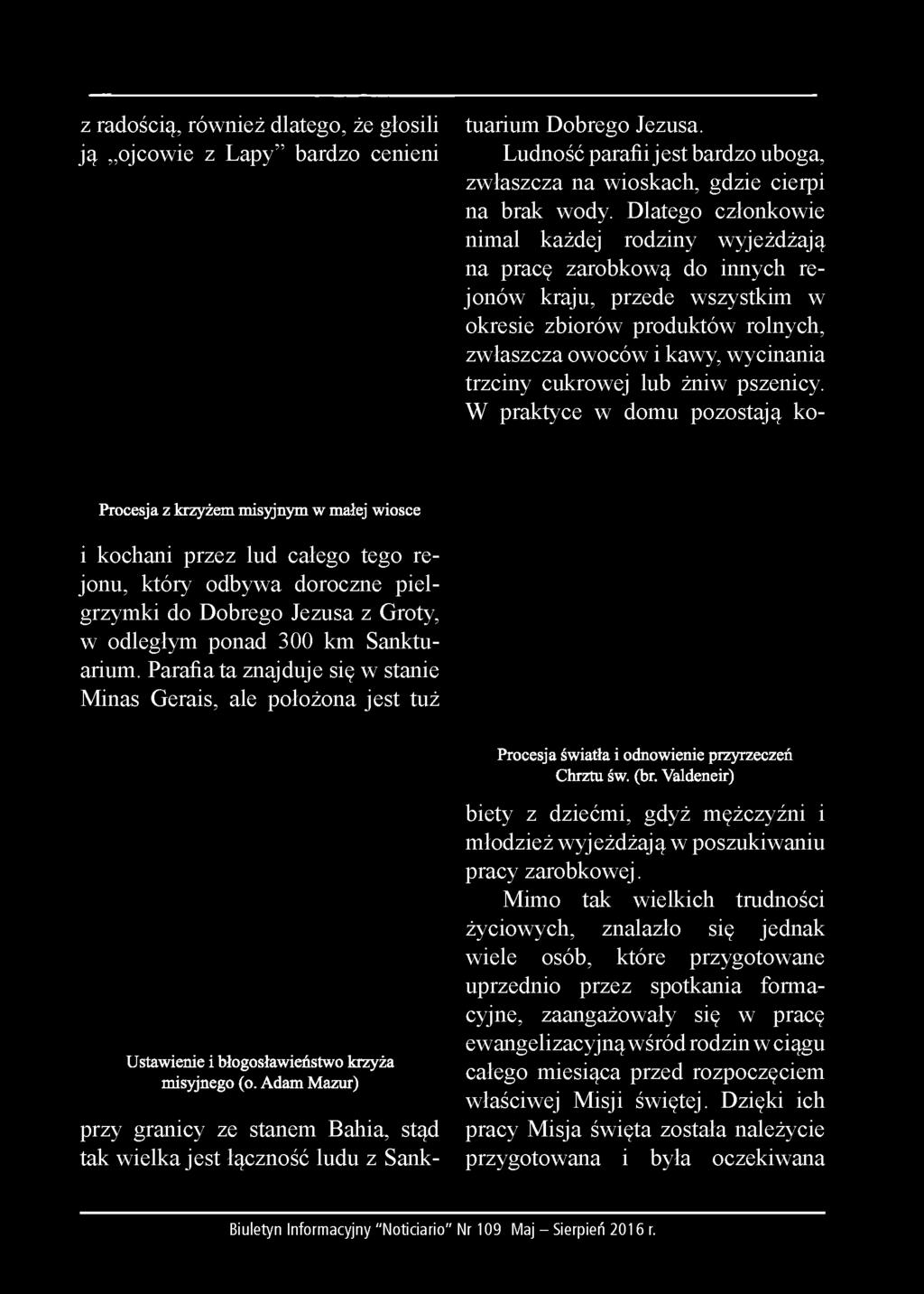 z radością, również dlatego, że głosili ją ojcowie z Lapy bardzo cenieni przy granicy ze stanem Bahia, stąd tak wielka jest łączność ludu z Sanktuarium Dobrego
