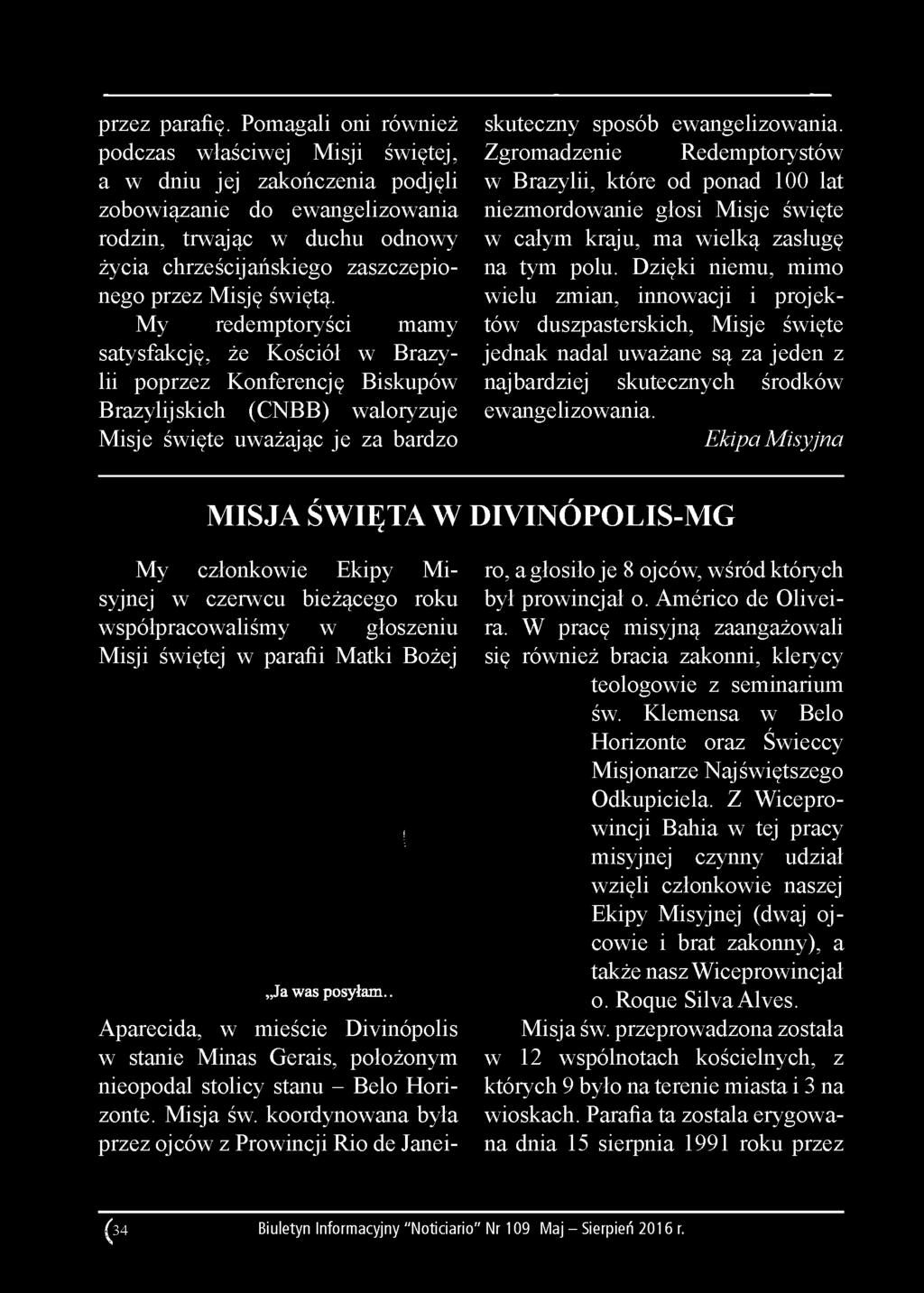Misję świętą. My redemptoryści mamy satysfakcję, że Kościół w Brazylii poprzez Konferencję Biskupów Brazylijskich (CNBB) waloryzuje Misje święte uważając je za bardzo skuteczny sposób ewangelizowania.