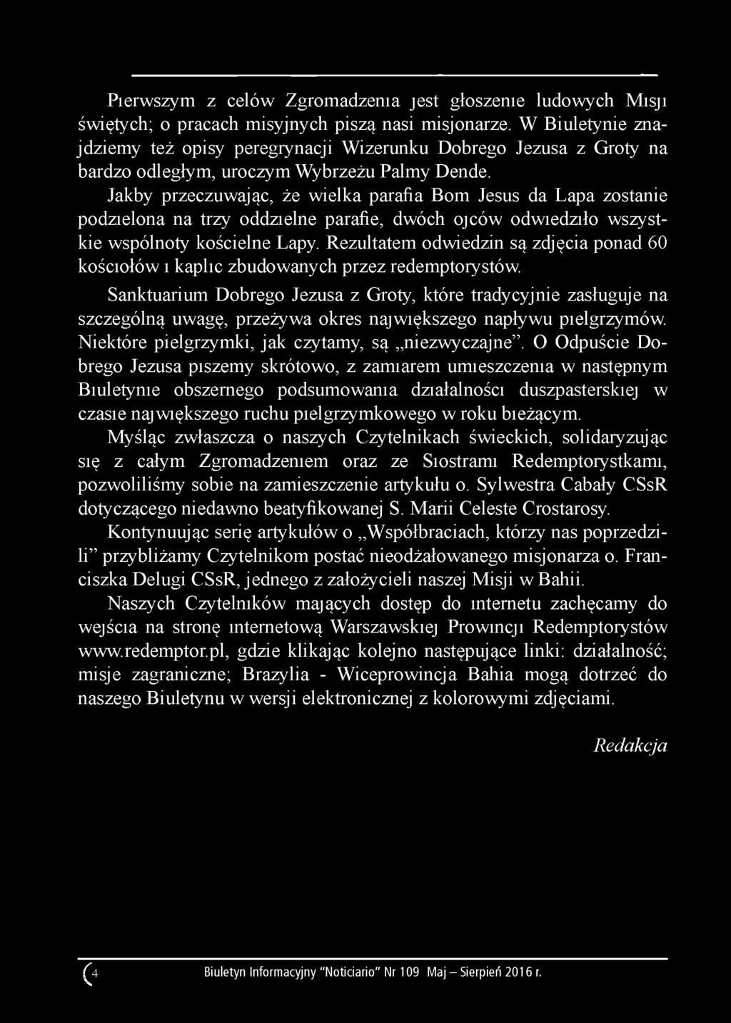 Jakby przeczuwając, że wielka parafia Bom Jesus da Lapa zostanie podzielona na trzy oddzielne parafie, dwóch ojców odwiedziło wszystkie wspólnoty kościelne Lapy.